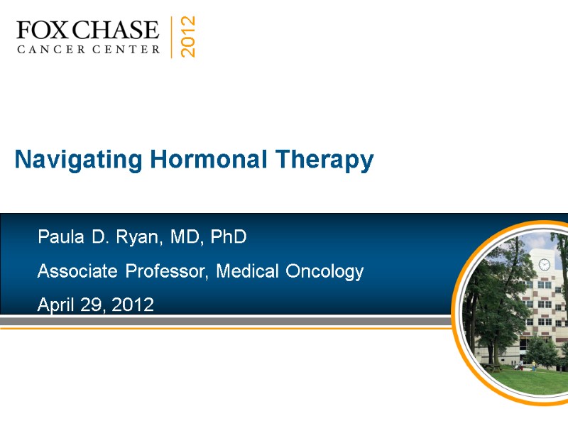 Navigating Hormonal Therapy Paula D. Ryan, MD, PhD Associate Professor, Medical Oncology April 29,